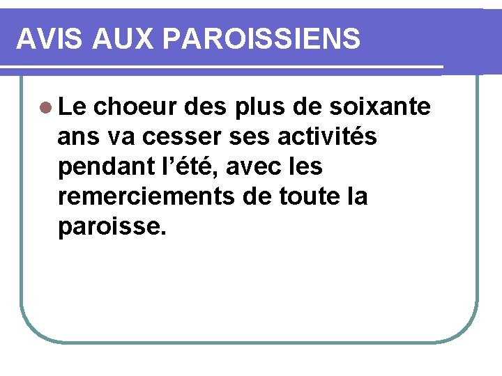 AVIS AUX PAROISSIENS l Le choeur des plus de soixante ans va cesser ses