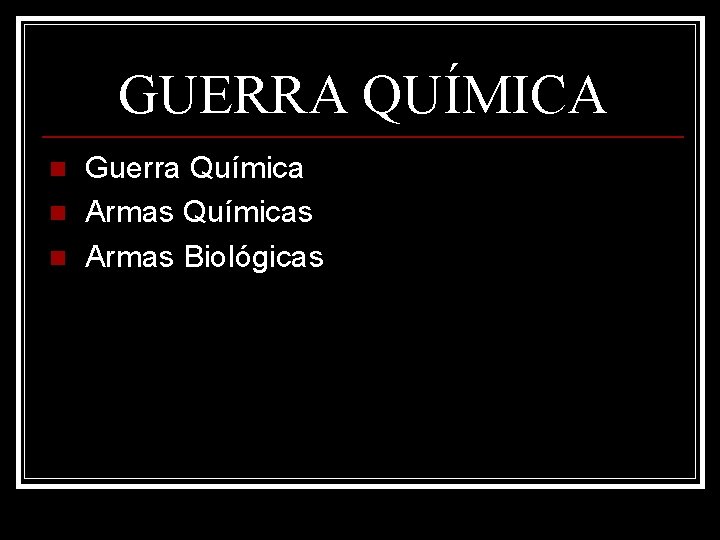 GUERRA QUÍMICA n n n Guerra Química Armas Químicas Armas Biológicas 