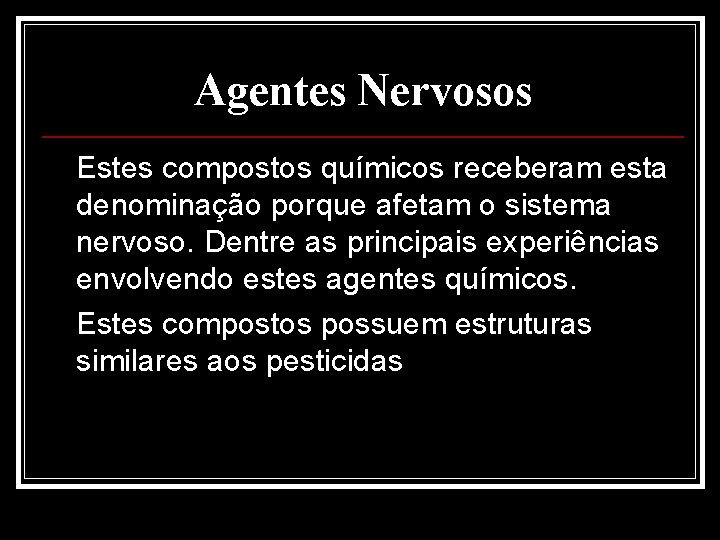 Agentes Nervosos Estes compostos químicos receberam esta denominação porque afetam o sistema nervoso. Dentre