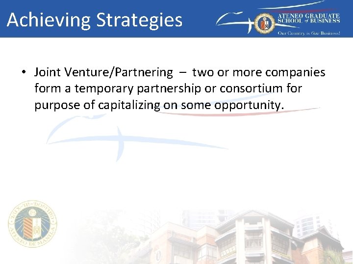 Achieving Strategies • Joint Venture/Partnering – two or more companies form a temporary partnership