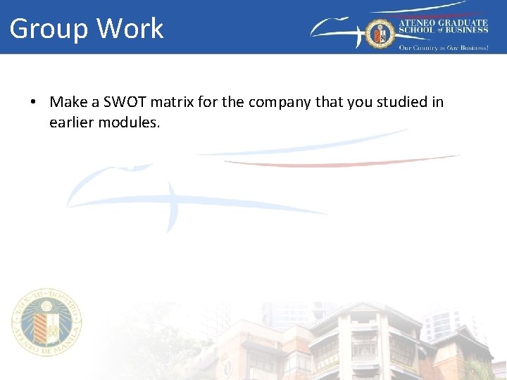 Group Work • Make a SWOT matrix for the company that you studied in
