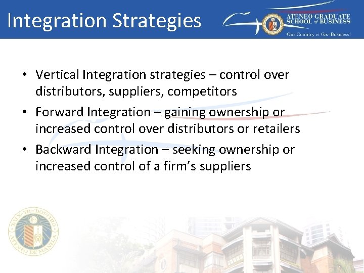 Integration Strategies • Vertical Integration strategies – control over distributors, suppliers, competitors • Forward