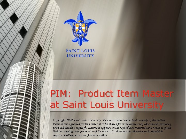 PIM: Product Item Master at Saint Louis University Copyright 2008 Saint Louis University. This