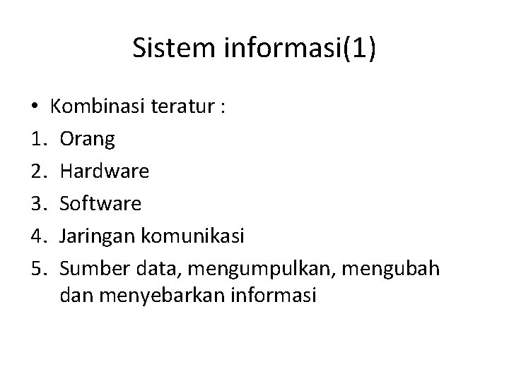 Sistem informasi(1) • Kombinasi teratur : 1. Orang 2. Hardware 3. Software 4. Jaringan