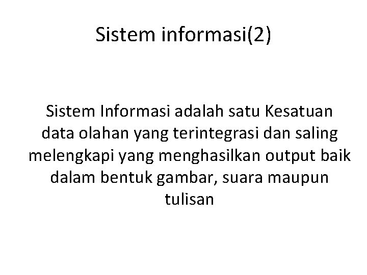 Sistem informasi(2) Sistem Informasi adalah satu Kesatuan data olahan yang terintegrasi dan saling melengkapi