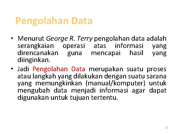 Pengolahan Data • Menurut George R. Terry pengolahan data adalah serangkaian operasi atas informasi