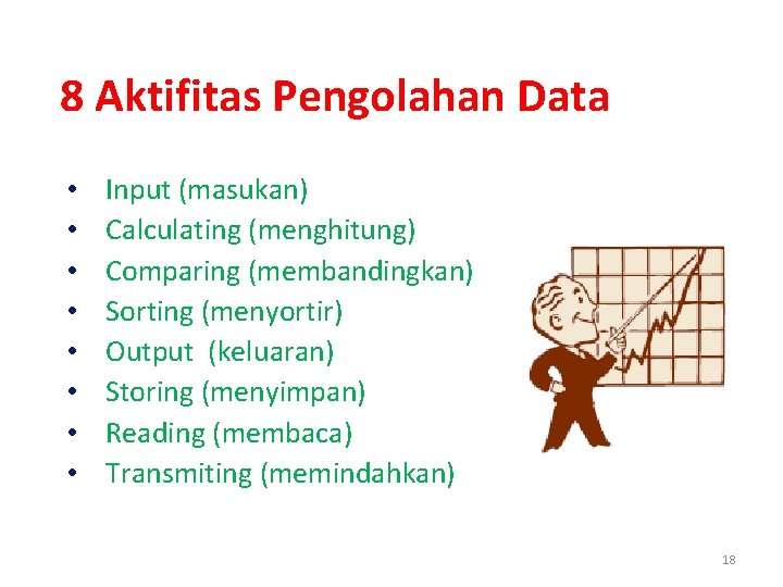 8 Aktifitas Pengolahan Data • • Input (masukan) Calculating (menghitung) Comparing (membandingkan) Sorting (menyortir)