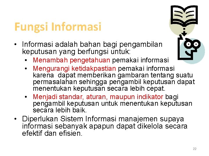 Fungsi Informasi • Informasi adalah bahan bagi pengambilan keputusan yang berfungsi untuk: • Menambah