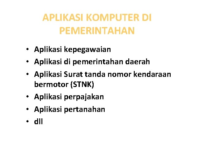 APLIKASI KOMPUTER DI PEMERINTAHAN • Aplikasi kepegawaian • Aplikasi di pemerintahan daerah • Aplikasi