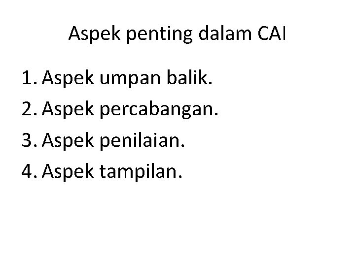 Aspek penting dalam CAI 1. Aspek umpan balik. 2. Aspek percabangan. 3. Aspek penilaian.