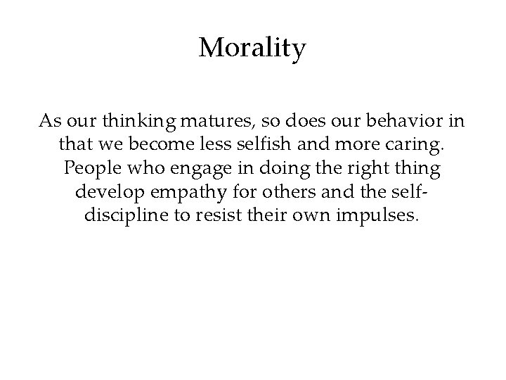 Morality As our thinking matures, so does our behavior in that we become less