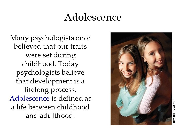 Adolescence AP Photo/ Jeff Chiu Many psychologists once believed that our traits were set