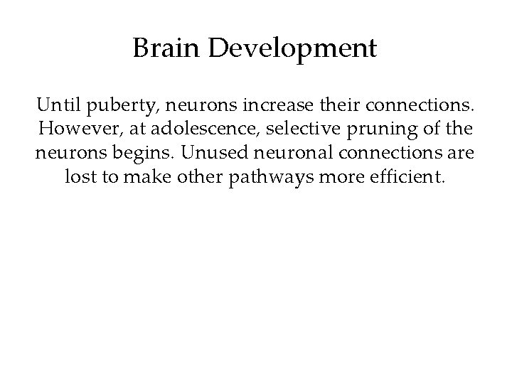 Brain Development Until puberty, neurons increase their connections. However, at adolescence, selective pruning of