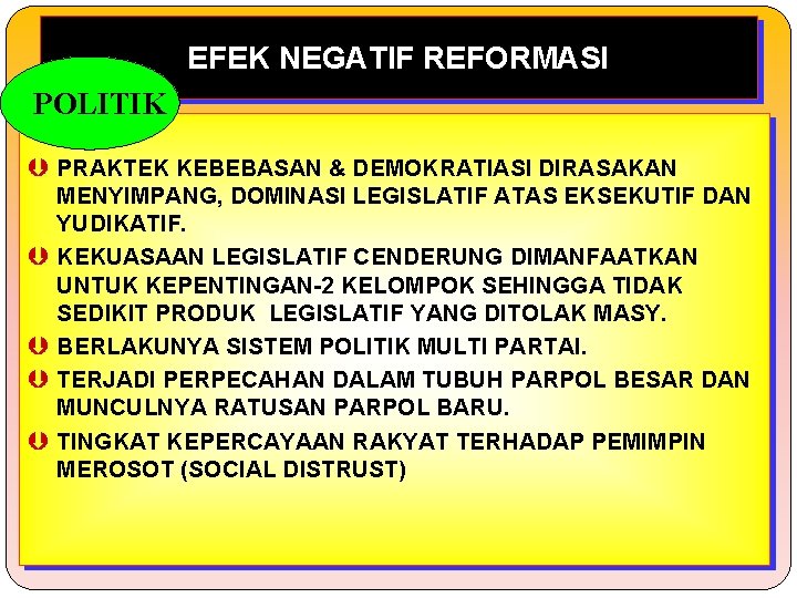 EFEK NEGATIF REFORMASI POLITIK Þ PRAKTEK KEBEBASAN & DEMOKRATIASI DIRASAKAN Þ Þ MENYIMPANG, DOMINASI EFEK NEGATIF REFORMASI POLITIK Þ PRAKTEK KEBEBASAN & DEMOKRATIASI DIRASAKAN Þ Þ MENYIMPANG, DOMINASI