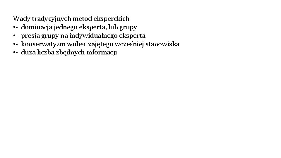 Wady tradycyjnych metod eksperckich • - dominacja jednego eksperta, lub grupy • - presja Wady tradycyjnych metod eksperckich • - dominacja jednego eksperta, lub grupy • - presja