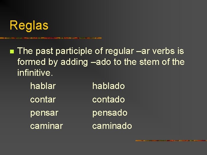 Reglas n The past participle of regular –ar verbs is formed by adding –ado