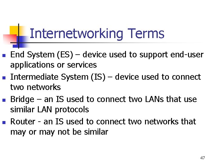 Internetworking Terms n n End System (ES) – device used to support end-user applications