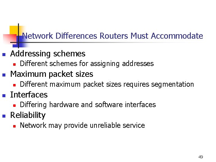 Network Differences Routers Must Accommodate n Addressing schemes n n Maximum packet sizes n