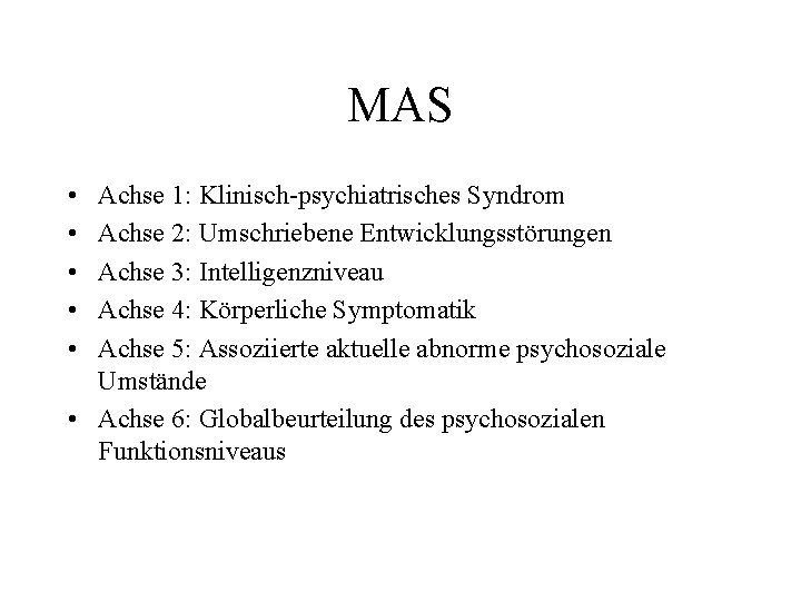 MAS • • • Achse 1: Klinisch-psychiatrisches Syndrom Achse 2: Umschriebene Entwicklungsstörungen Achse 3: