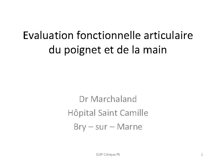 Evaluation fonctionnelle articulaire du poignet et de la main Dr Marchaland Hôpital Saint Camille