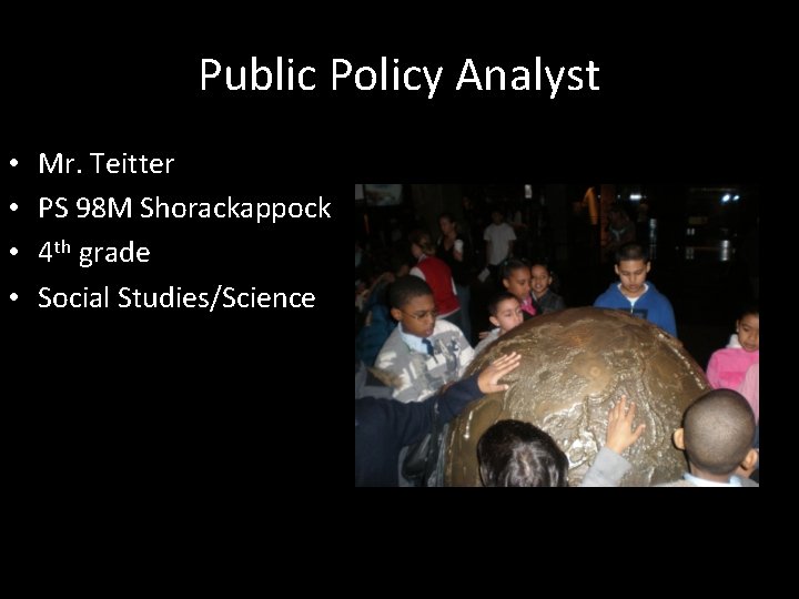 Public Policy Analyst • • Mr. Teitter PS 98 M Shorackappock 4 th grade