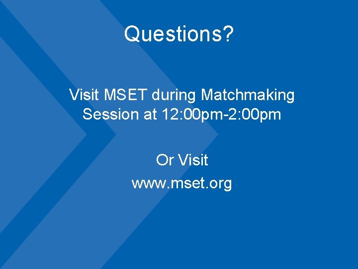 Questions? Visit MSET during Matchmaking Session at 12: 00 pm-2: 00 pm Or Visit Questions? Visit MSET during Matchmaking Session at 12: 00 pm-2: 00 pm Or Visit