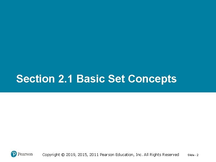 Section 2. 1 Basic Set Concepts Copyright © 2019, 2015, 2011 Pearson Education, Inc.