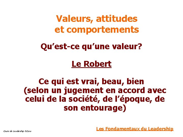 Valeurs, attitudes et comportements Qu’est-ce qu’une valeur? Le Robert Ce qui est vrai, beau,