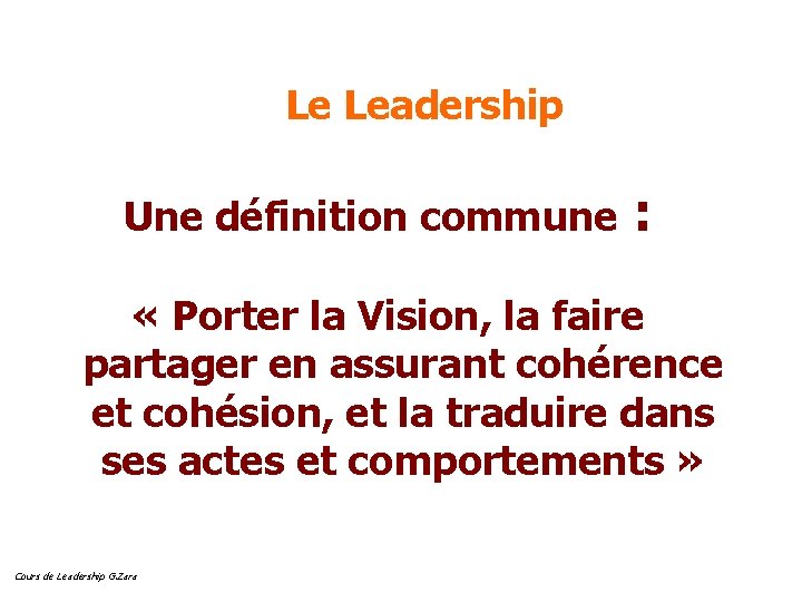 Le Leadership Une définition commune : « Porter la Vision, la faire partager en