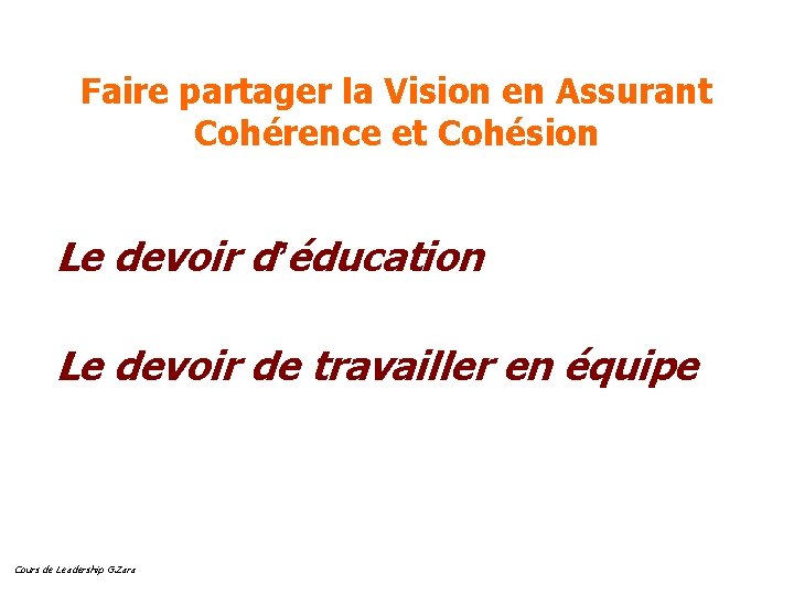 Faire partager la Vision en Assurant Cohérence et Cohésion Le devoir d’éducation Le devoir