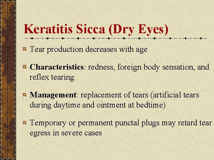 Keratitis Sicca (Dry Eyes) Tear production decreases with age Characteristics: redness, foreign body sensation, Keratitis Sicca (Dry Eyes) Tear production decreases with age Characteristics: redness, foreign body sensation,