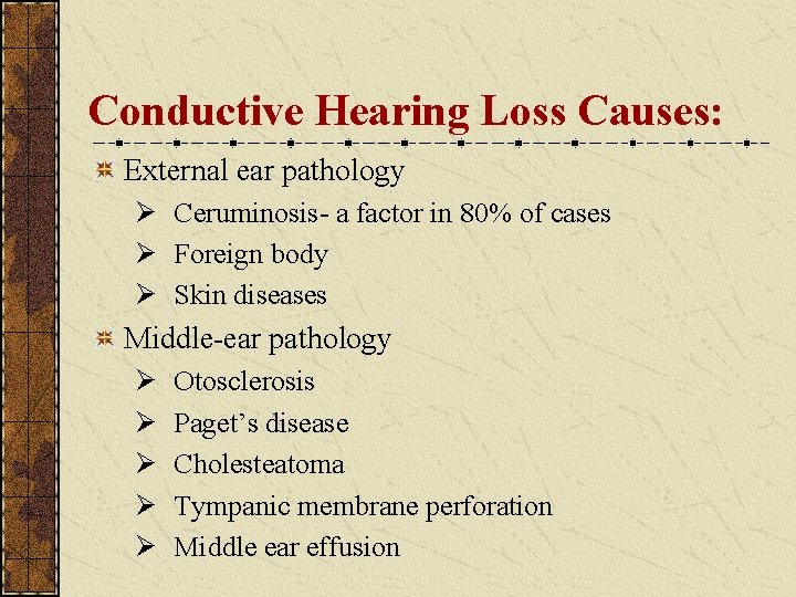 Conductive Hearing Loss Causes: External ear pathology Ø Ceruminosis- a factor in 80% of Conductive Hearing Loss Causes: External ear pathology Ø Ceruminosis- a factor in 80% of