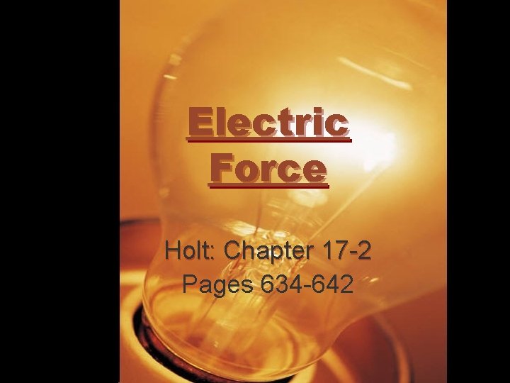 Electric Force Holt: Chapter 17 -2 Pages 634 -642 