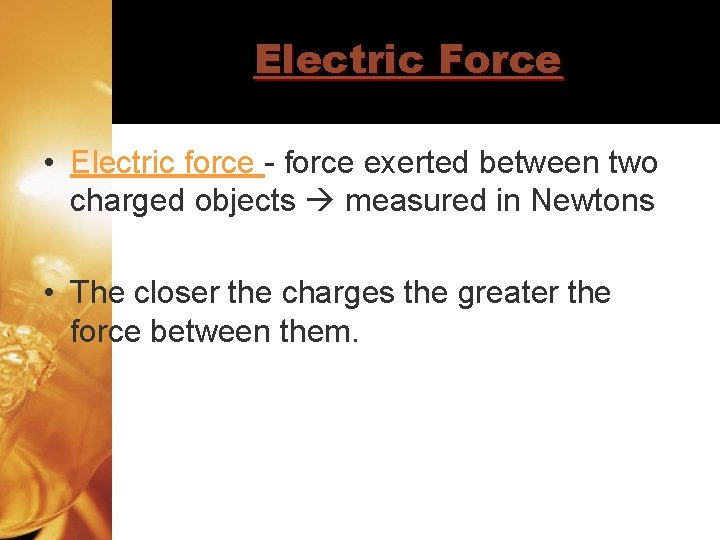 Electric Force • Electric force - force exerted between two charged objects measured in