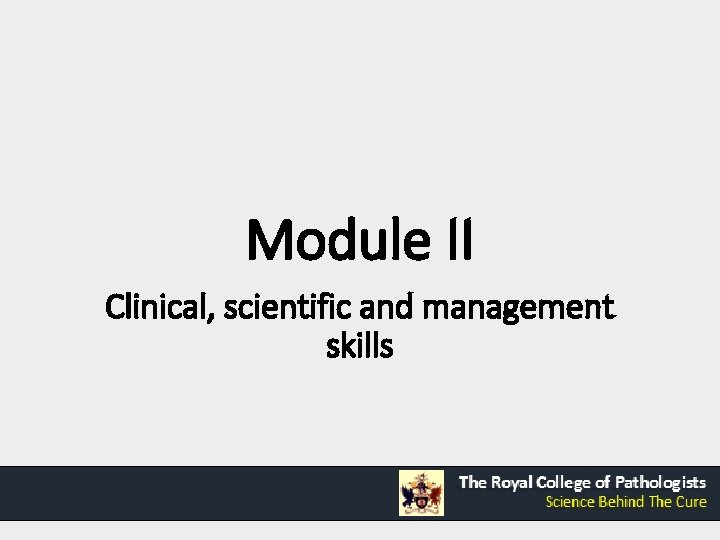 Module II Clinical, scientific and management skills Module II Clinical, scientific and management skills