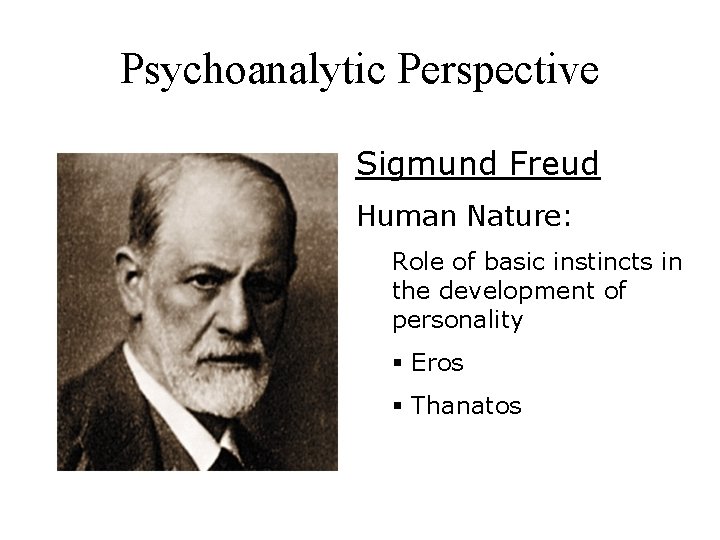 Psychoanalytic Perspective Sigmund Freud Human Nature: Role of basic instincts in the development of