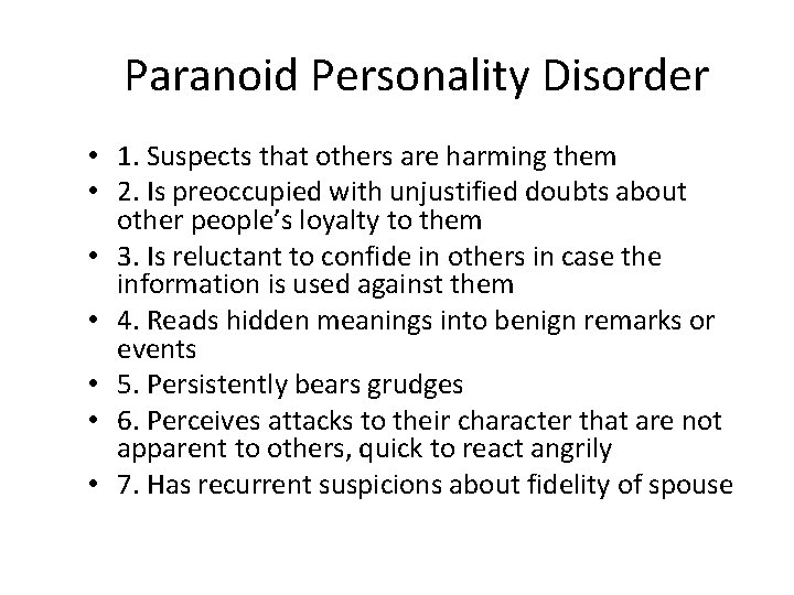 Paranoid Personality Disorder • 1. Suspects that others are harming them • 2. Is