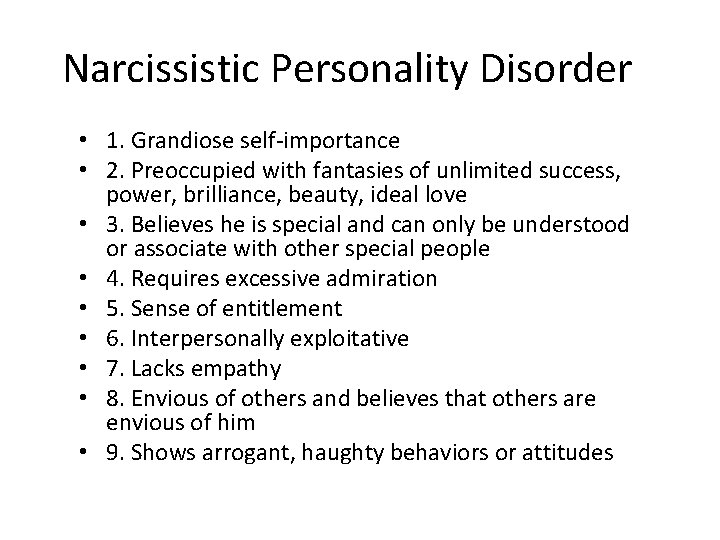 Narcissistic Personality Disorder • 1. Grandiose self-importance • 2. Preoccupied with fantasies of unlimited