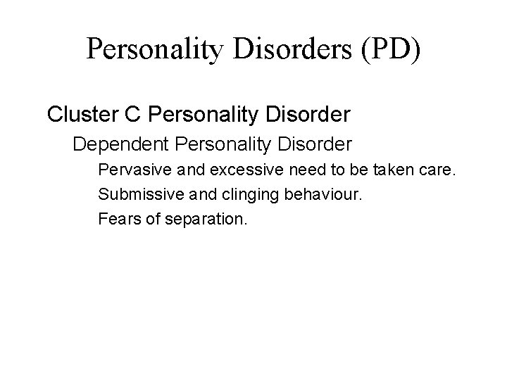 Personality Disorders (PD) Cluster C Personality Disorder Dependent Personality Disorder Pervasive and excessive need