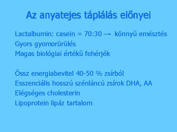 Az anyatejes táplálás előnyei Lactalbumin: casein = 70: 30 könnyű emésztés Gyors gyomorürülés Magas