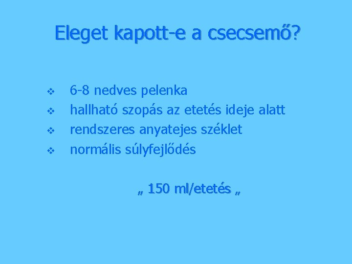 Eleget kapott-e a csecsemő? v v 6 -8 nedves pelenka hallható szopás az etetés