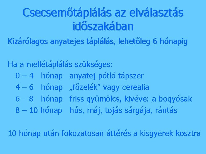 Csecsemőtáplálás az elválasztás időszakában Kizárólagos anyatejes táplálás, lehetőleg 6 hónapig Ha a mellétáplálás szükséges: