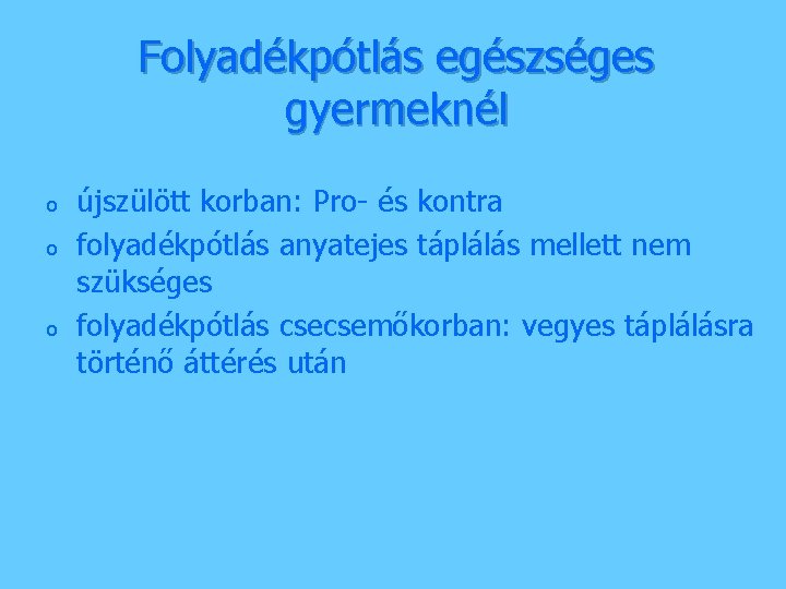 Folyadékpótlás egészséges gyermeknél o o o újszülött korban: Pro- és kontra folyadékpótlás anyatejes táplálás