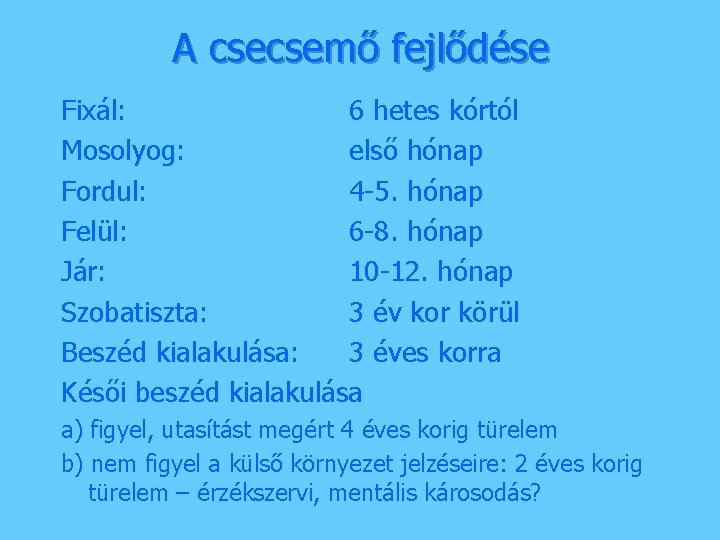 A csecsemő fejlődése Fixál: 6 hetes kórtól Mosolyog: első hónap Fordul: 4 -5. hónap