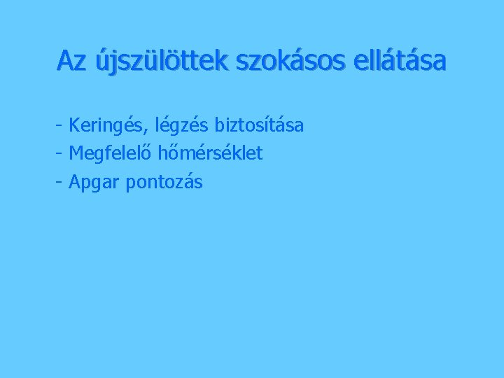 Az újszülöttek szokásos ellátása - Keringés, légzés biztosítása - Megfelelő hőmérséklet - Apgar pontozás