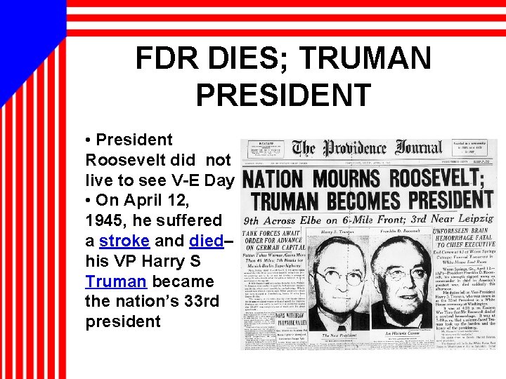 FDR DIES; TRUMAN PRESIDENT • President Roosevelt did not live to see V-E Day