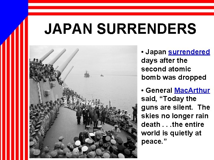 JAPAN SURRENDERS • Japan surrendered days after the second atomic bomb was dropped •