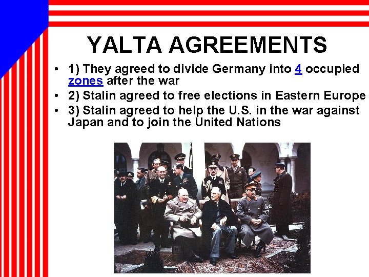 YALTA AGREEMENTS • 1) They agreed to divide Germany into 4 occupied zones after