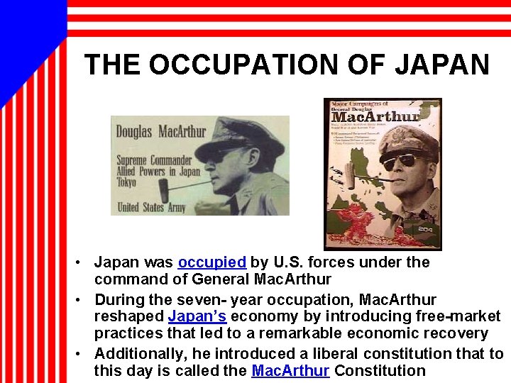 THE OCCUPATION OF JAPAN • Japan was occupied by U. S. forces under the