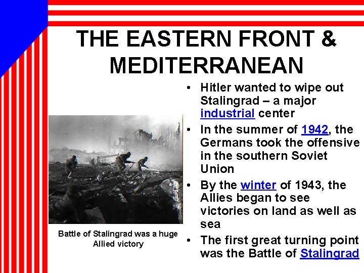 THE EASTERN FRONT & MEDITERRANEAN Battle of Stalingrad was a huge Allied victory •